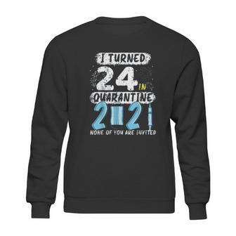 Social Distancing I Turned 24 In 2021 None Of You Are Invited Sweatshirt | Favorety DE