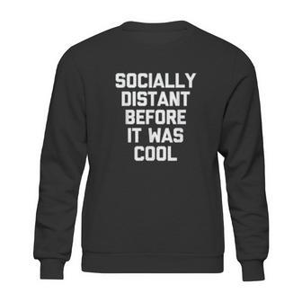 Socially Distant Before It Was Cool Funny Sweatshirt | Favorety UK