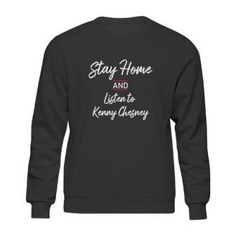 Stay Home And Listen To Kenny Chesney Sweatshirt | Favorety DE