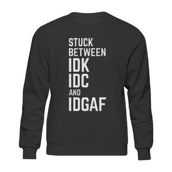 Stuck Between Idk Idc And Idgaf Sweatshirt | Favorety AU