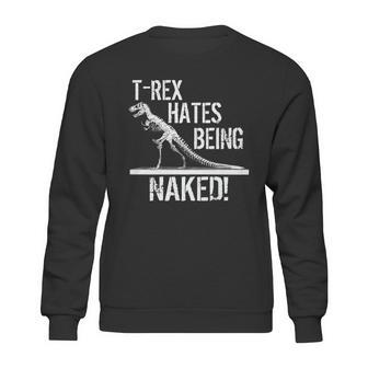 T-Rex Hates Being Naked Sweatshirt | Favorety