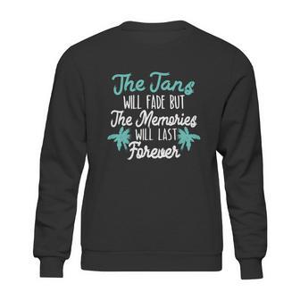 The Tans Will Fade But The Memories Will Last Forever Sweatshirt | Favorety