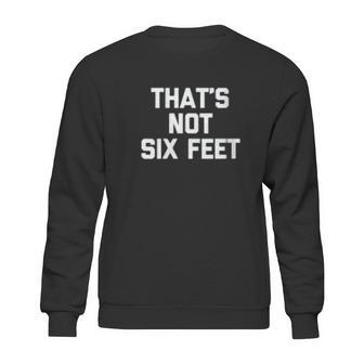 Thats Not Six Feet Funny Saying Social Distancing Sweatshirt | Favorety CA