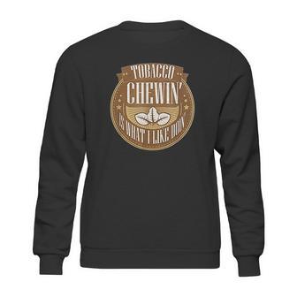 Tobacco Chewing Is What I Like Doing Chewing Tobacco Sweatshirt | Favorety UK