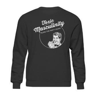 Toxic Masculinity Ruins The Party Again Sweatshirt | Favorety