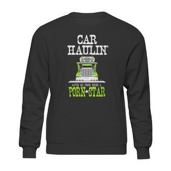 Truck Driver Car Hauler Porn Star Sweatshirt | Favorety