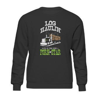 Truck Driver Log Hauler Porn Star Sweatshirt | Favorety