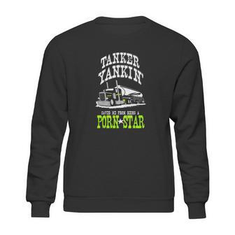 Truck Driver Tanker Yanker Porn Star Sweatshirt | Favorety