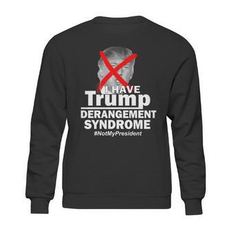 I Have Trump Derangement Syndrome Notmypresident Sweatshirt | Favorety