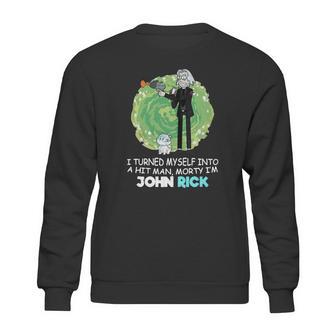 I Turned Myself Into A Hitman Morty I’M John Rick Sweatshirt | Favorety CA