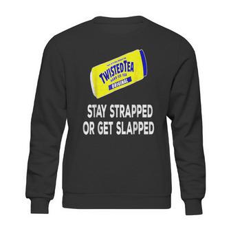 Twisted Tea Stay Strapped Or Get Slapped Funny Sweatshirt | Favorety CA