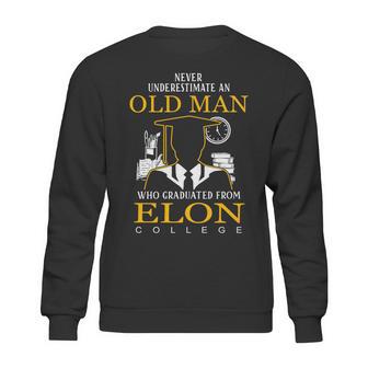 Never Underestimate An Old Man Who Graduated From Elon College Sweatshirt | Favorety