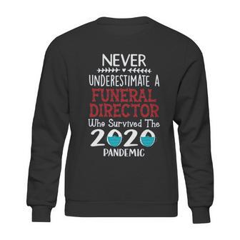 Never Underestimate Who Survived The Pandemic Funeral Director Sweatshirt | Favorety