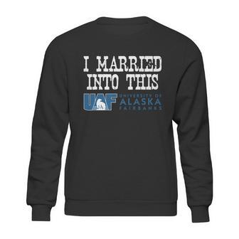 University Of Alaska Fairbanks University Married Into I Married Into This Sweatshirt | Favorety AU