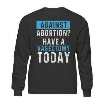 Vasectomies Prevent Abortions - Keep Abortion Safe And Legal Sweatshirt | Favorety AU