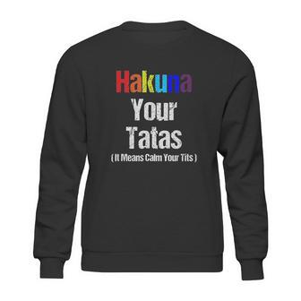 Vintage Hakuna Your Tatas Calm Your Funny Sweatshirt | Favorety