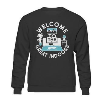 Welcome To The Great Indoors Sweatshirt | Favorety