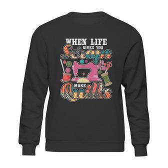 When Life Gives You Scraps Make Quilts Quilter Quilting Sweatshirt | Favorety UK