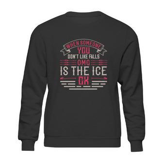 When Someone You Don’T Like Falls Omg Is The Ice Ok Sweatshirt | Favorety UK