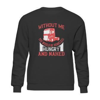 Without Me You Would Be Homeless Hungry And Naked Sweatshirt | Favorety CA