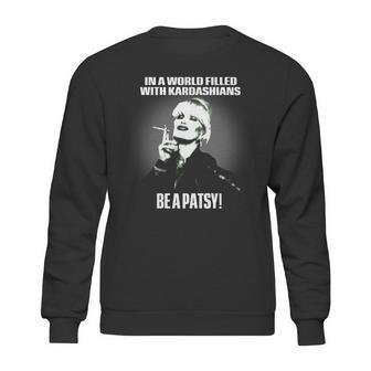 In A World Filled With Kardashians Be A Patsy Sweatshirt | Favorety UK