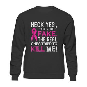 Yes They Are Fake The Real Ones Tried To Kill Me Sweatshirt | Favorety