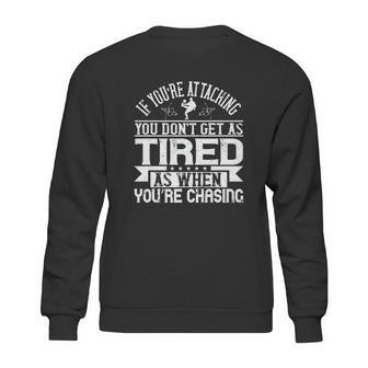 If You’Re Attacking You Don’T Get As Tired As When You’Re Chasing Sweatshirt | Favorety