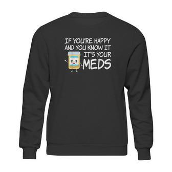 If Youre Happy And You Know It Its Your Meds Funny Pill Sweatshirt | Favorety AU