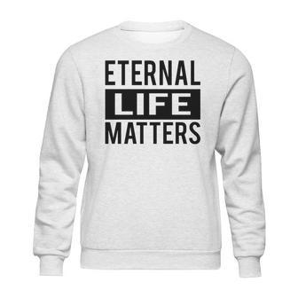 1001 Eternal Life Matters Shirt With Break The Ice With Family And Friends About The Savior Sweatshirt | Favorety DE