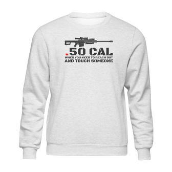 50 Cal When You Need To Reach Out Sweatshirt | Favorety CA