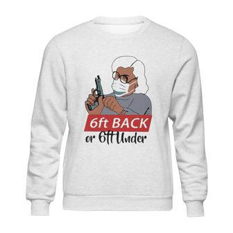 6 Feet Back Or 6 Feet Under Social Distancing Sweatshirt | Favorety