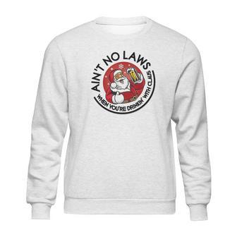 Aint No Laws When Youre Drinking With Claus Sweatshirt | Favorety