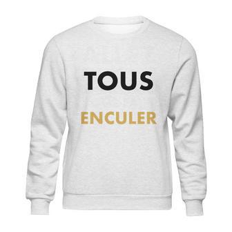 Allez Tous Vous Faire Enculer Sweatshirt | Favorety