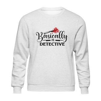 Basically A Detective True Crime Gift Crime Junkie Sweatshirt | Favorety CA