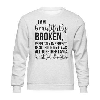 I Am Beautifully Broken Perfectly Inperfect All Together I Am A Beautiful Disaster - T-Shirt Sweatshirt | Favorety