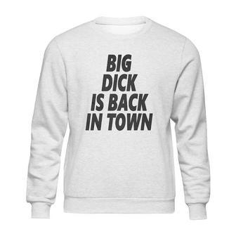 Big Dick Is Back In Town Sweatshirt | Favorety DE