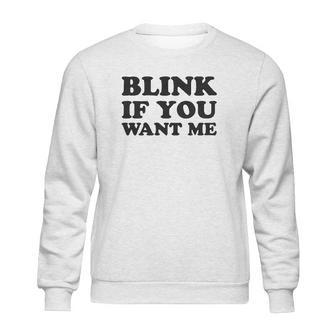 Blink If You Want Me Sweatshirt | Favorety