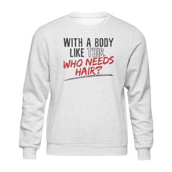 With A Body Like This Who Needs Hair 2022 Trend Sweatshirt | Favorety