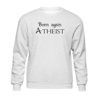 Born Again Atheist Funny Sweatshirt | Favorety CA