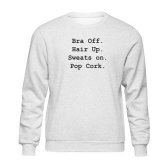 Bra Off Hair Up Sweats On Pop Cork Funny Gift Sweatshirt | Favorety AU