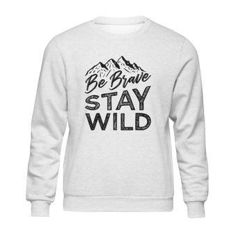 Be Brave Stay Wild Wilderness Outdoors Hiking Blk Sweatshirt | Favorety AU