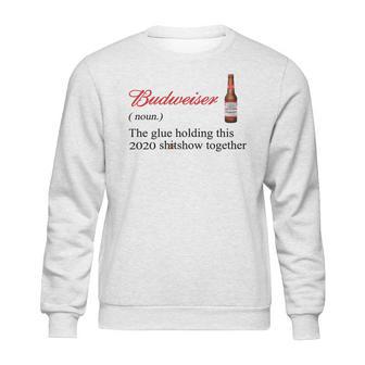 Budweiser The Glue Holding This 2020 Shitshow Together Shirt Sweatshirt | Favorety UK