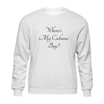 Where Is My Cabana Boy Sweatshirt | Favorety AU