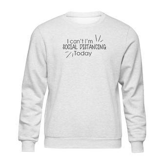 I Cant Im Social Distancing Today Sweatshirt | Favorety DE