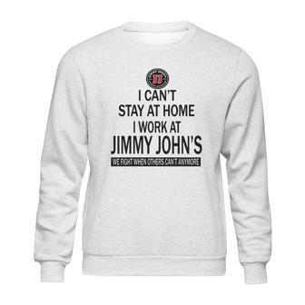 I Cant Stay At Home I Work At Jimmy Johns We Fight Shirt Sweatshirt | Favorety UK