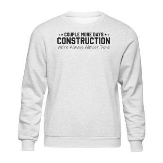 Couple More Days Construction We’Re Always Almost Done V6 Sweatshirt | Favorety UK