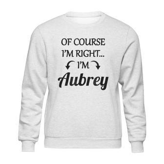 Of Course I Am Right I Am Aubrey Sweatshirt | Favorety