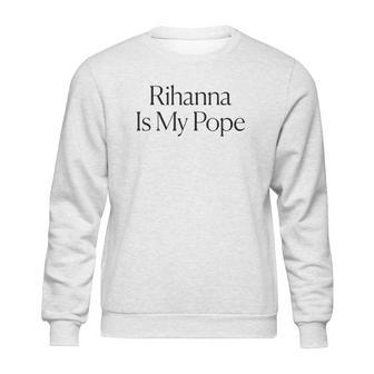 The Cut Rihanna Is My Pope Sweatshirt | Favorety DE