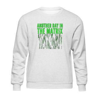 Another Day In The Matrix Matrix Funny Movie Gifts Green Code Sweatshirt | Favorety AU