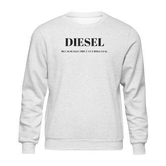 Diesel Because Electric Cant Roll Coal Funny Sweatshirt | Favorety AU